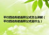 平行四邊形的面積公式怎么講解（平行四邊形的面積公式是什么）