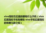 vivo指紋在后面的都有什么手機(jī)（vivo后置指紋手機(jī)有哪些 vivo手機(jī)后面指紋的有哪幾款介紹）