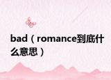 bad（romance到底什么意思）