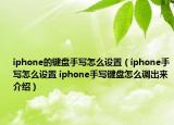 iphone的鍵盤手寫怎么設(shè)置（iphone手寫怎么設(shè)置 iphone手寫鍵盤怎么調(diào)出來介紹）