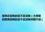 蟹黃還是稀的是不是沒熟（大閘蟹的蟹黃是稀的是不是沒熟詳細(xì)介紹）