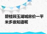 碧桂園玉湖城房價一平米多誰知道呢