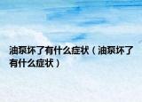 油泵壞了有什么癥狀（油泵壞了有什么癥狀）