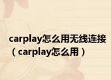 carplay怎么用無(wú)線連接（carplay怎么用）