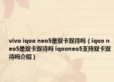 vivo iqoo neo5是雙卡雙待嗎（iqoo neo5是雙卡雙待嗎 iqooneo5支持雙卡雙待嗎介紹）