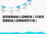 房貸需要的收入證明標準（??房貸需要的收入證明如何開介紹）