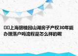 ??上海碧桂園山湖房子產(chǎn)權(quán)30年能辦理落戶嗎流程是怎么樣的呢