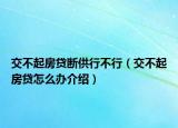 交不起房貸斷供行不行（交不起房貸怎么辦介紹）