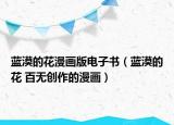 藍(lán)漠的花漫畫版電子書（藍(lán)漠的花 百無創(chuàng)作的漫畫）