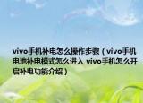 vivo手機補電怎么操作步驟（vivo手機電池補電模式怎么進(jìn)入 vivo手機怎么開啟補電功能介紹）