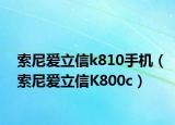 索尼愛(ài)立信k810手機(jī)（索尼愛(ài)立信K800c）