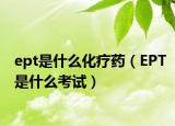 ept是什么化療藥（EPT是什么考試）