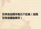 甘肅省定西市有幾個(gè)區(qū)縣（定西 甘肅省轄地級(jí)市）