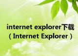 internet explorer下載（Internet Explorer）