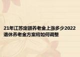 21年江蘇定額養(yǎng)老金上漲多少2022退休養(yǎng)老金方案將如何調(diào)整