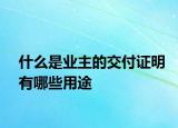 什么是業(yè)主的交付證明有哪些用途