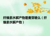 纖維素水解產(chǎn)物是麥芽糖么（纖維素水解產(chǎn)物）