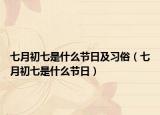 七月初七是什么節(jié)日及習(xí)俗（七月初七是什么節(jié)日）