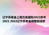 遼寧養(yǎng)老金上調(diào)方案細(xì)則2022參考2021 2022遼寧養(yǎng)老金調(diào)整新消息