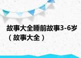 故事大全睡前故事3-6歲（故事大全）