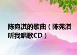 陳宛淇的歌曲（陳苑淇聽(tīng)我唱歌CD）