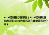 excel密碼提示在哪里（excel密碼設(shè)置在哪里找 excel密碼設(shè)置在哪里能找到介紹）