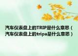 汽車儀表盤上的TRIP是什么意思（汽車儀表盤上的tripa是什么意思）