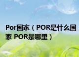 Por國(guó)家（POR是什么國(guó)家 POR是哪里）