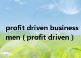 profit driven businessmen（profit driven）