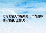 七月七情人節(jié)是幾號（年7月初7情人節(jié)是幾月幾號）