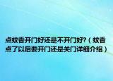 點蚊香開門好還是不開門好?（蚊香點了以后要開門還是關門詳細介紹）
