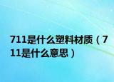 711是什么塑料材質（711是什么意思）