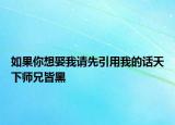 如果你想娶我請(qǐng)先引用我的話天下師兄皆黑