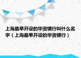 上海最早開設(shè)的華資銀行叫什么名字（上海最早開設(shè)的華資銀行）