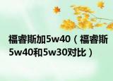 福睿斯加5w40（福睿斯5w40和5w30對比）