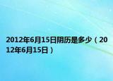 2012年6月15日陰歷是多少（2012年6月15日）