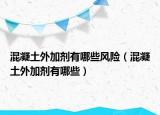 混凝土外加劑有哪些風(fēng)險(xiǎn)（混凝土外加劑有哪些）