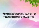 為什么法院拍賣的房子沒人買（為什么法院拍賣的房子沒人買介紹）