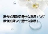 湫兮如風(fēng)歌詞是什么意思（\