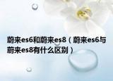 蔚來es6和蔚來es8（蔚來es6與蔚來es8有什么區(qū)別）