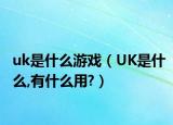 uk是什么游戲（UK是什么,有什么用?）