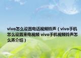 vivo怎么設(shè)置電話視頻鈴聲（vivo手機怎么設(shè)置來電視頻 vivo手機視頻鈴聲怎么弄介紹）