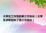 大學生工作簽的第三方協(xié)議（大學生求職別忘了簽三方協(xié)議）