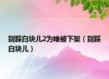 別踩白塊兒2為啥被下架（別踩白塊兒）