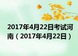 2017年4月22日考試河南（2017年4月22日）