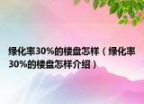 綠化率30%的樓盤怎樣（綠化率30%的樓盤怎樣介紹）