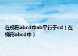 在梯形abcd中ab平行于cd（在梯形abcd中）