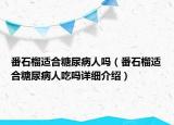 番石榴適合糖尿病人嗎（番石榴適合糖尿病人吃嗎詳細(xì)介紹）