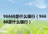 96668是什么銀行（96688是什么銀行）