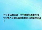 七夕買花的標(biāo)語（七夕宣傳標(biāo)語推薦 年七夕情人節(jié)賣花如何打出自己的宣傳標(biāo)語）